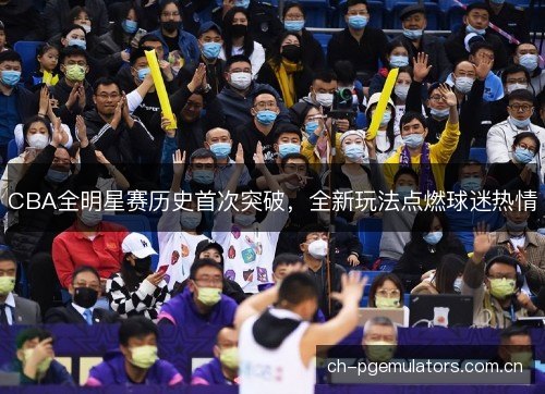 CBA全明星赛历史首次突破，全新玩法点燃球迷热情